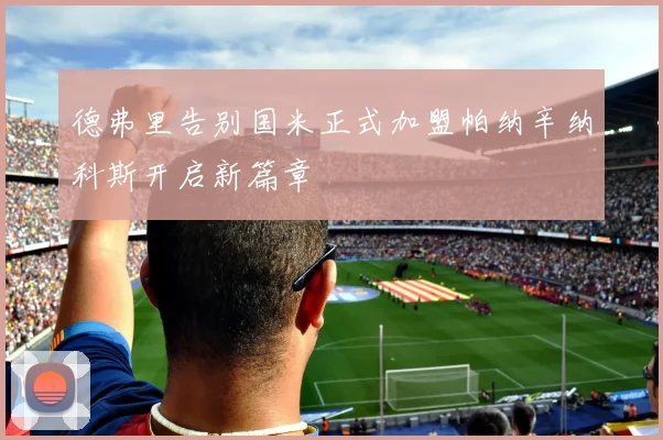 德弗里告别国米正式加盟帕纳辛纳科斯开启新篇章