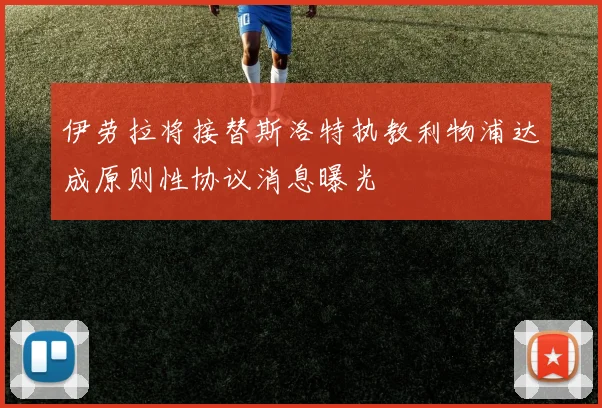 伊劳拉将接替斯洛特执教利物浦达成原则性协议消息曝光