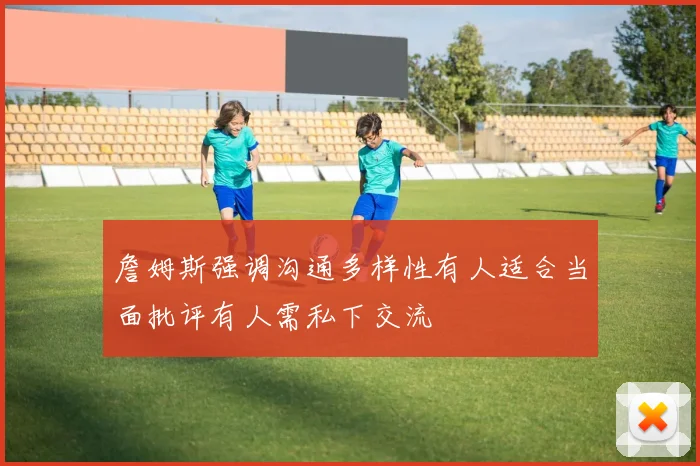 詹姆斯强调沟通多样性有人适合当面批评有人需私下交流