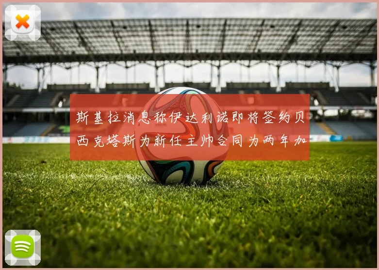 斯基拉消息称伊达利诺即将签约贝西克塔斯为新任主帅合同为两年加一年选项