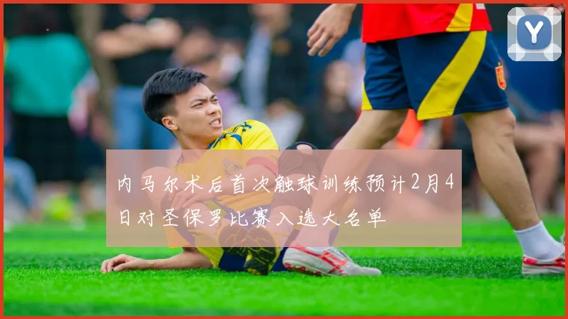内马尔术后首次触球训练预计2月4日对圣保罗比赛入选大名单