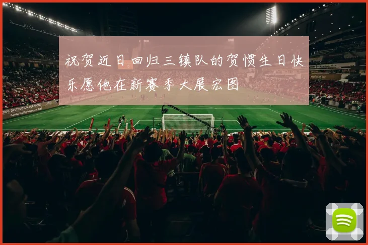 祝贺近日回归三镇队的贺惯生日快乐愿他在新赛季大展宏图